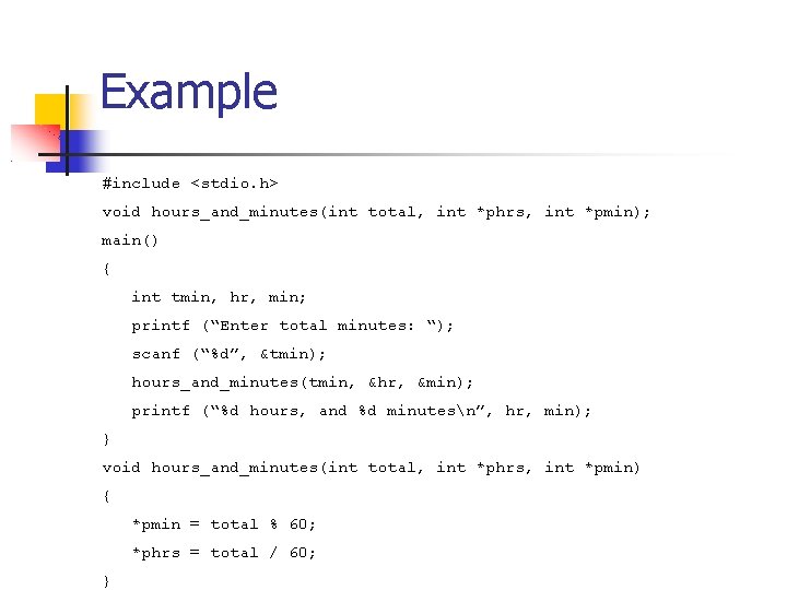 Example #include <stdio. h> void hours_and_minutes(int total, int *phrs, int *pmin); main() { int