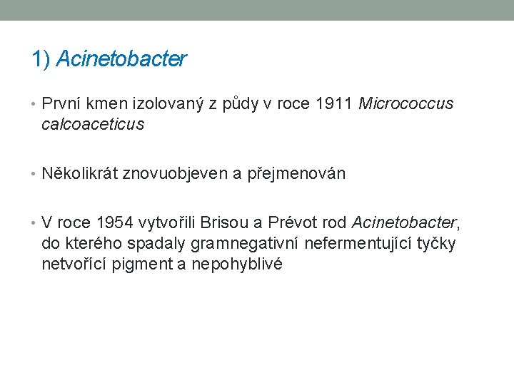 1) Acinetobacter • První kmen izolovaný z půdy v roce 1911 Micrococcus calcoaceticus •