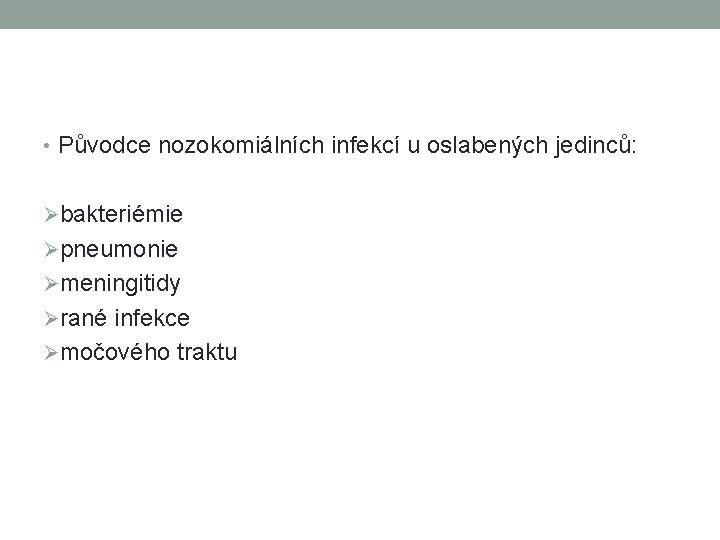  • Původce nozokomiálních infekcí u oslabených jedinců: Øbakteriémie Øpneumonie Ømeningitidy Ørané infekce Ømočového