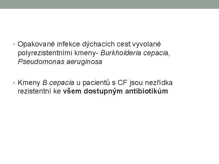  • Opakované infekce dýchacích cest vyvolané polyrezistentními kmeny- Burkholderia cepacia, Pseudomonas aeruginosa •