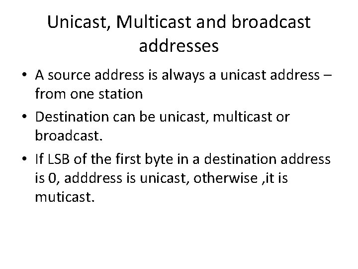 Unicast, Multicast and broadcast addresses • A source address is always a unicast address