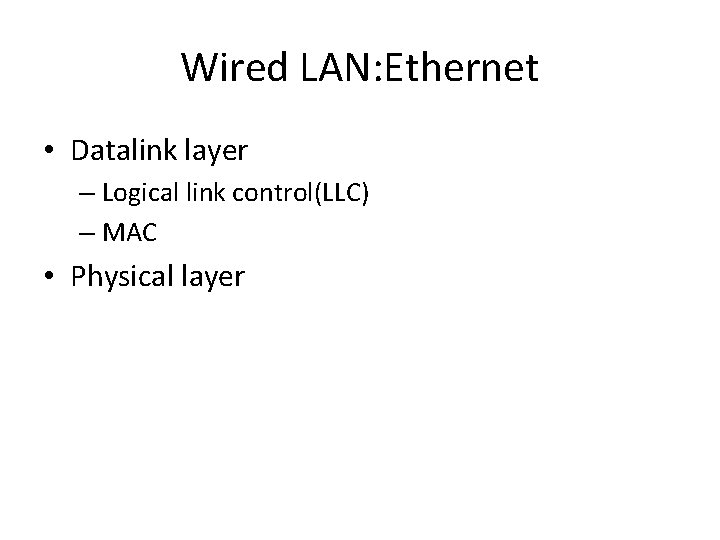 Wired LAN: Ethernet • Datalink layer – Logical link control(LLC) – MAC • Physical