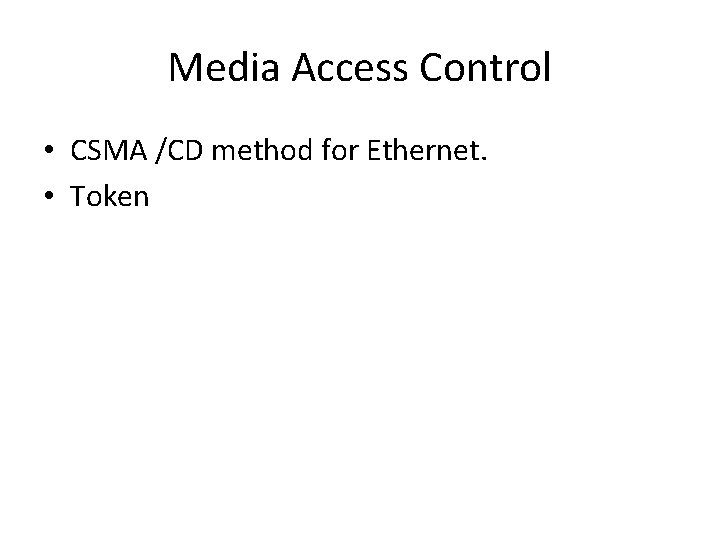 Media Access Control • CSMA /CD method for Ethernet. • Token 