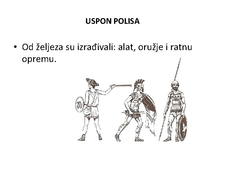 USPON POLISA • Od željeza su izrađivali: alat, oružje i ratnu opremu. 