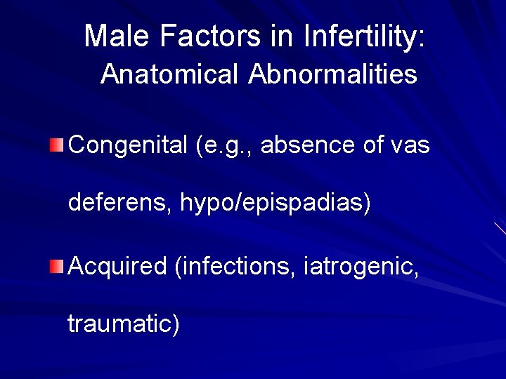 Male Factors in Infertility: Anatomical Abnormalities Congenital (e. g. , absence of vas deferens,