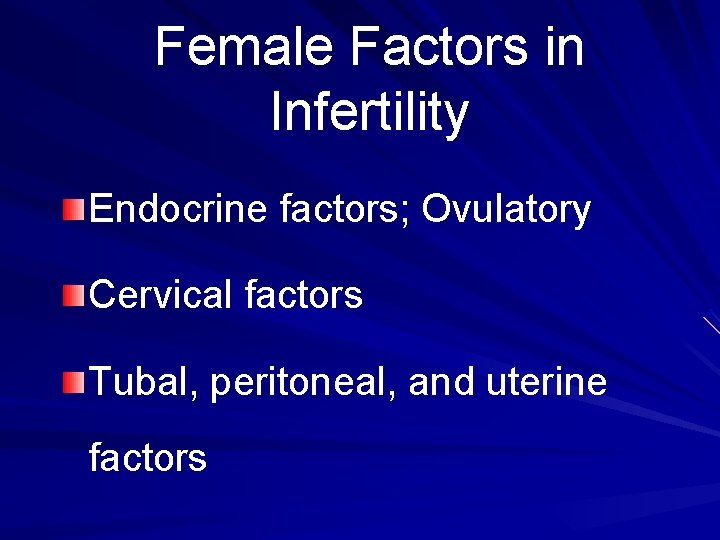 Female Factors in Infertility Endocrine factors; Ovulatory Cervical factors Tubal, peritoneal, and uterine factors