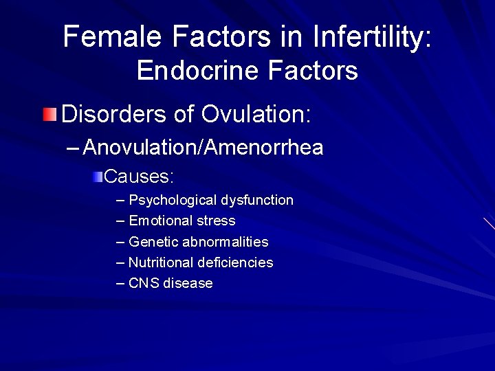 Female Factors in Infertility: Endocrine Factors Disorders of Ovulation: – Anovulation/Amenorrhea Causes: – Psychological