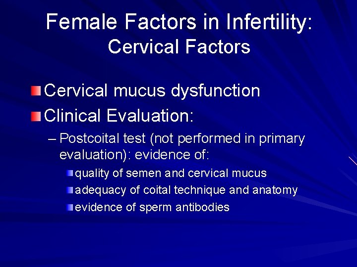 Female Factors in Infertility: Cervical Factors Cervical mucus dysfunction Clinical Evaluation: – Postcoital test