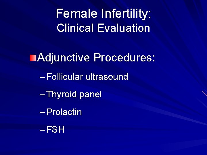 Female Infertility: Clinical Evaluation Adjunctive Procedures: – Follicular ultrasound – Thyroid panel – Prolactin