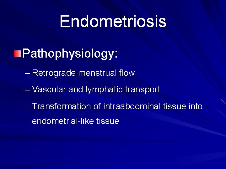 Endometriosis Pathophysiology: – Retrograde menstrual flow – Vascular and lymphatic transport – Transformation of