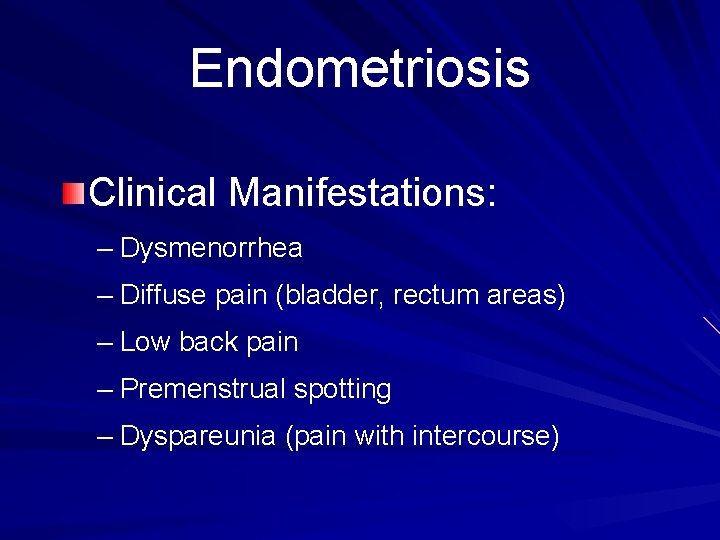 Endometriosis Clinical Manifestations: – Dysmenorrhea – Diffuse pain (bladder, rectum areas) – Low back