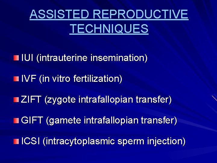 ASSISTED REPRODUCTIVE TECHNIQUES IUI (intrauterine insemination) IVF (in vitro fertilization) ZIFT (zygote intrafallopian transfer)