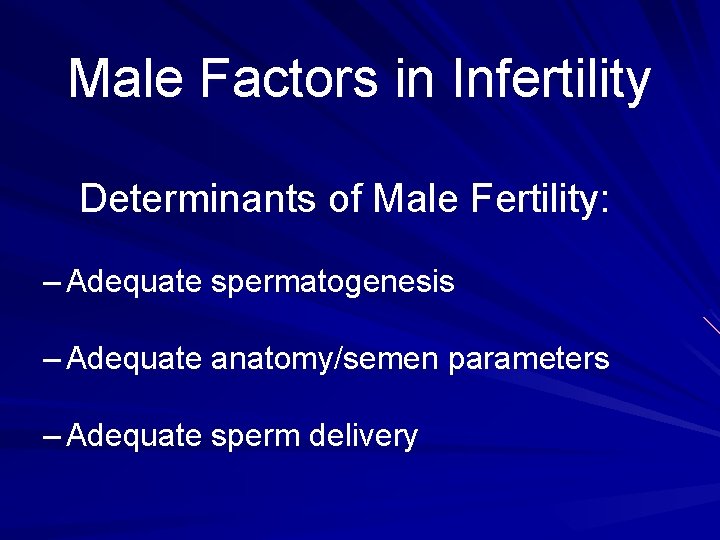 Male Factors in Infertility Determinants of Male Fertility: – Adequate spermatogenesis – Adequate anatomy/semen