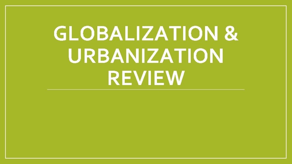 GLOBALIZATION & URBANIZATION REVIEW 