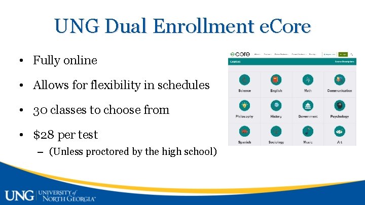 UNG Dual Enrollment e. Core • Fully online • Allows for flexibility in schedules