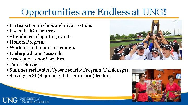 Opportunities are Endless at UNG! ▪ Participation in clubs and organizations ▪ Use of