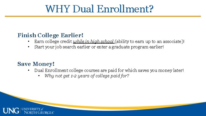 WHY Dual Enrollment? Finish College Earlier! • • Earn college credit while in high