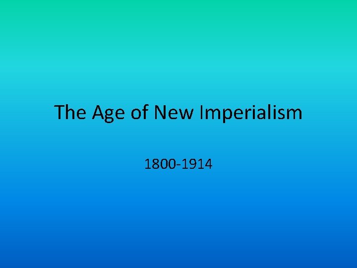 The Age of New Imperialism 1800 -1914 