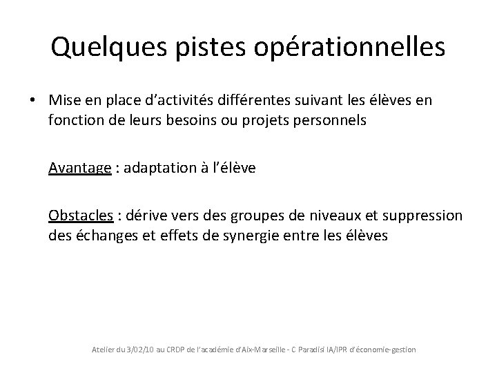 Quelques pistes opérationnelles • Mise en place d’activités différentes suivant les élèves en fonction