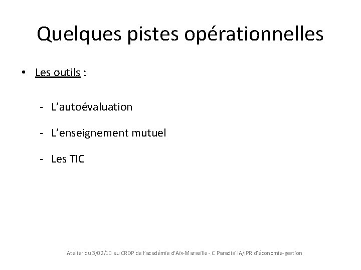 Quelques pistes opérationnelles • Les outils : - L’autoévaluation - L’enseignement mutuel - Les