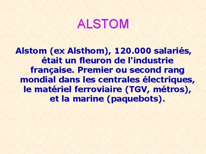 ALSTOM Alstom (ex Alsthom), 120. 000 salariés, était un fleuron de l'industrie française. Premier