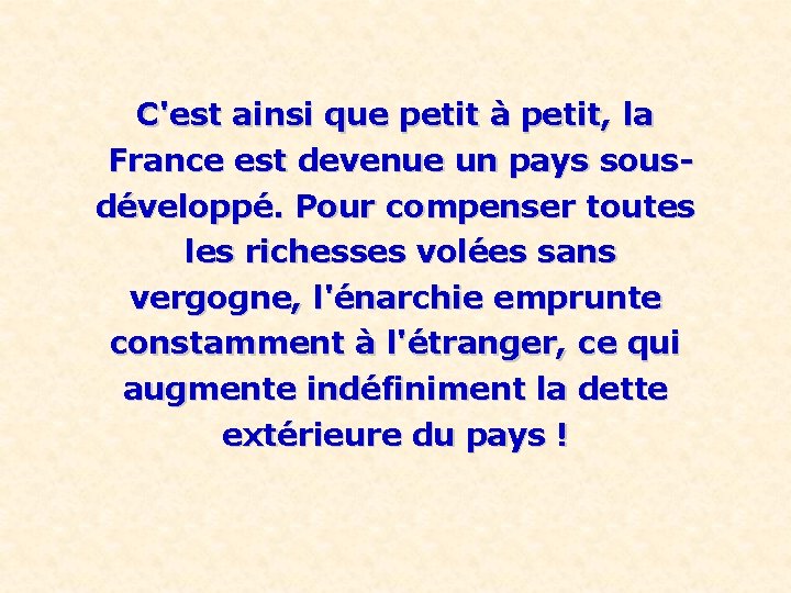 C'est ainsi que petit à petit, la France est devenue un pays sousdéveloppé. Pour