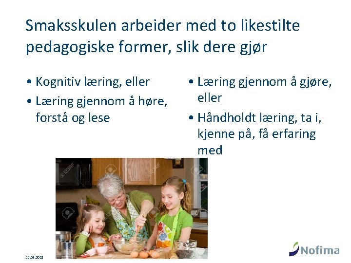 Smaksskulen arbeider med to likestilte pedagogiske former, slik dere gjør • Kognitiv læring, eller