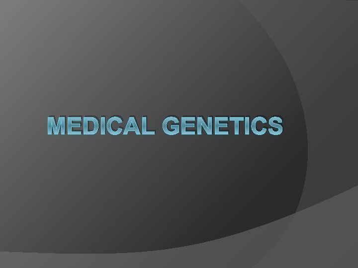 MEDICAL GENETICS 