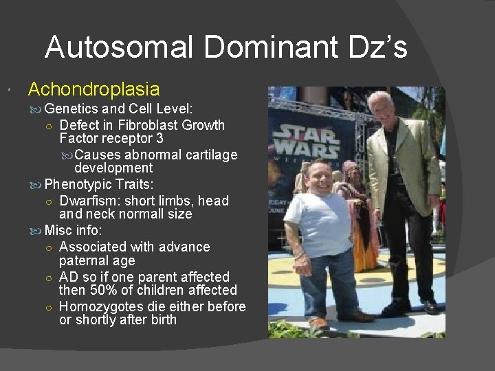 Autosomal Dominant Dz’s Achondroplasia Genetics and Cell Level: ○ Defect in Fibroblast Growth Factor