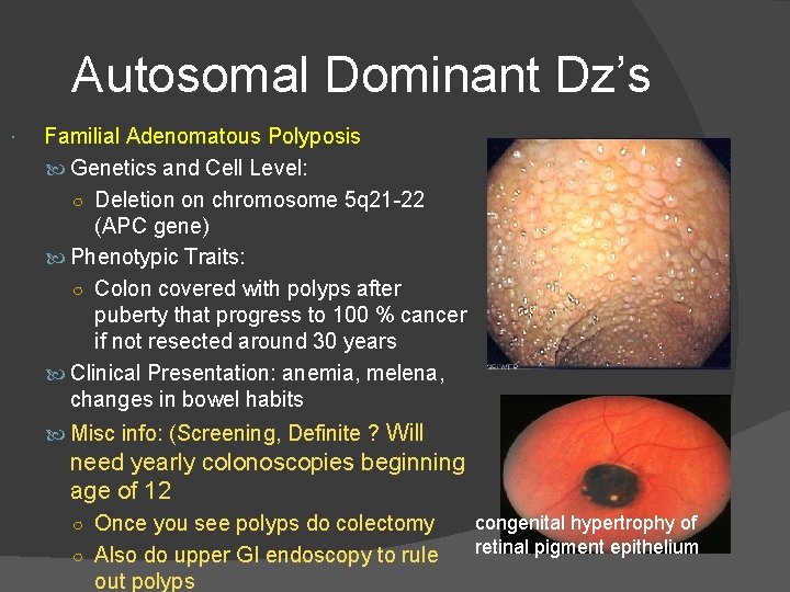 Autosomal Dominant Dz’s Familial Adenomatous Polyposis Genetics and Cell Level: ○ Deletion on chromosome