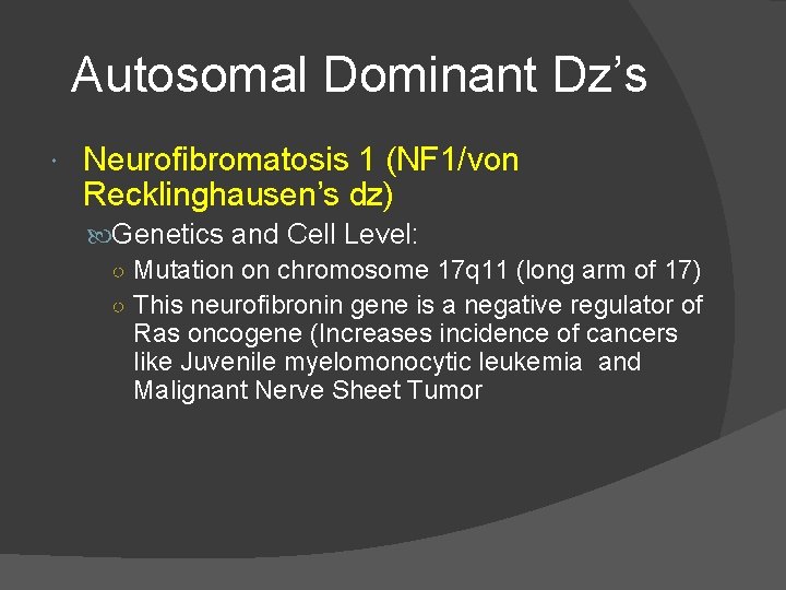 Autosomal Dominant Dz’s Neurofibromatosis 1 (NF 1/von Recklinghausen’s dz) Genetics and Cell Level: ○