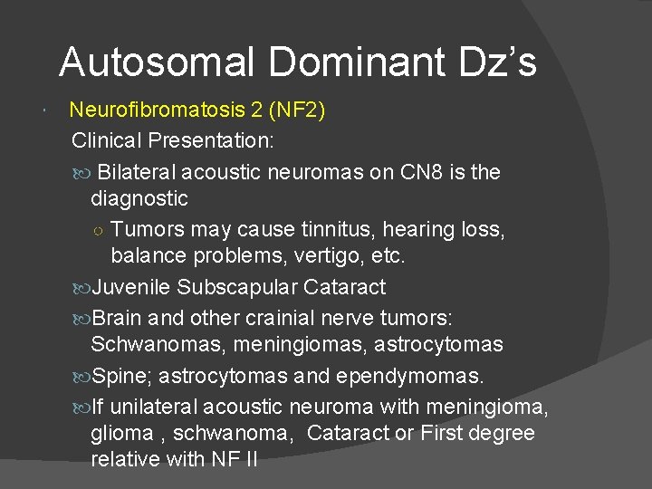 Autosomal Dominant Dz’s Neurofibromatosis 2 (NF 2) Clinical Presentation: Bilateral acoustic neuromas on CN