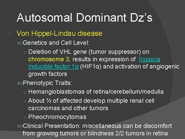 Autosomal Dominant Dz’s Von Hippel-Lindau disease Genetics and Cell Level: ○ Deletion of VHL