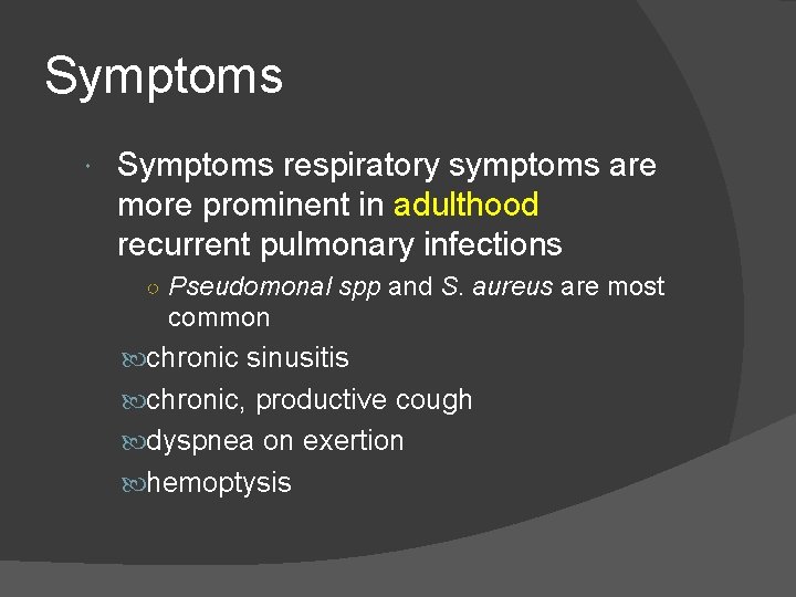 Symptoms respiratory symptoms are more prominent in adulthood recurrent pulmonary infections ○ Pseudomonal spp