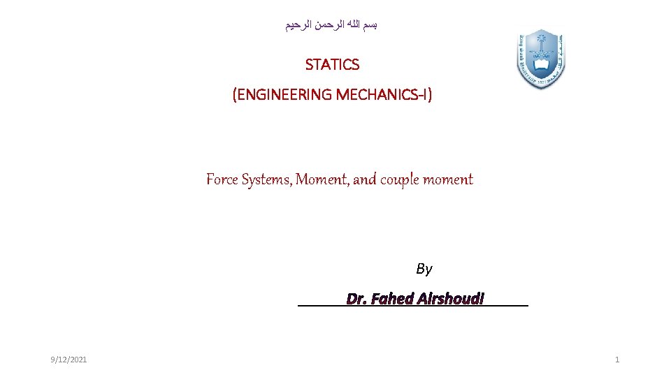  ﺑﺴﻢ ﺍﻟﻠﻪ ﺍﻟﺮﺣﻤﻦ ﺍﻟﺮﺣﻴﻢ STATICS (ENGINEERING MECHANICS-I) Force Systems, Moment, and couple moment