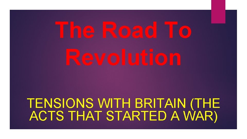 The Road To Revolution TENSIONS WITH BRITAIN (THE ACTS THAT STARTED A WAR) 
