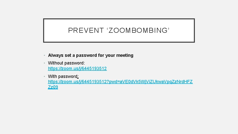 PREVENT ‘ZOOMBOMBING’ • Always set a password for your meeting • Without password: https: