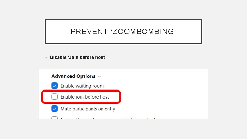 PREVENT ‘ZOOMBOMBING’ • Disable ‘Join before host’ 