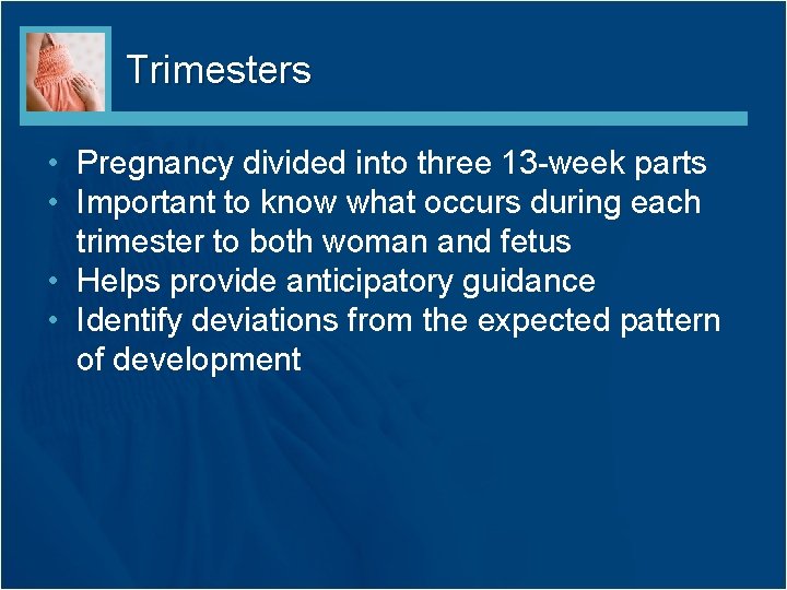 Trimesters • Pregnancy divided into three 13 -week parts • Important to know what