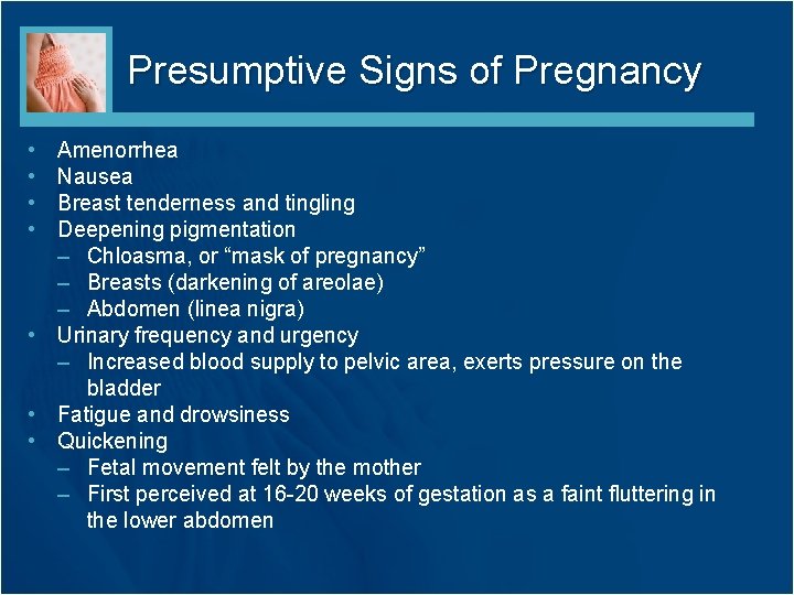 Presumptive Signs of Pregnancy • • Amenorrhea Nausea Breast tenderness and tingling Deepening pigmentation