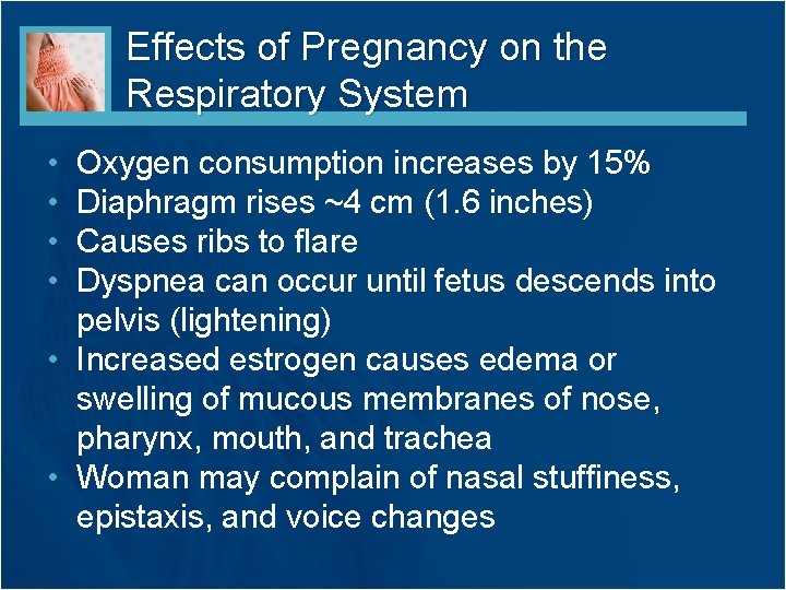 Effects of Pregnancy on the Respiratory System • • Oxygen consumption increases by 15%