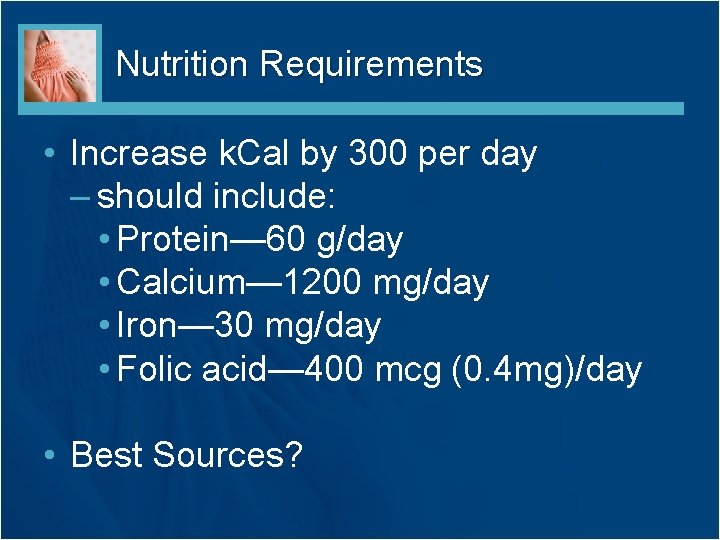 Nutrition Requirements • Increase k. Cal by 300 per day – should include: •