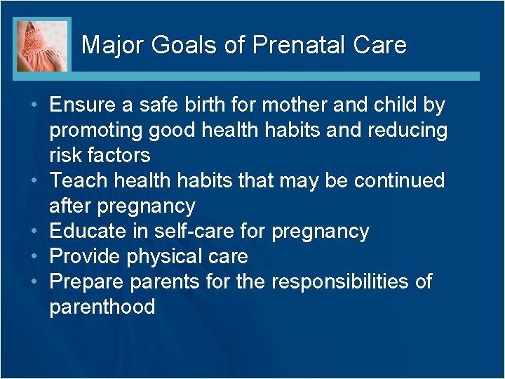 Major Goals of Prenatal Care • Ensure a safe birth for mother and child