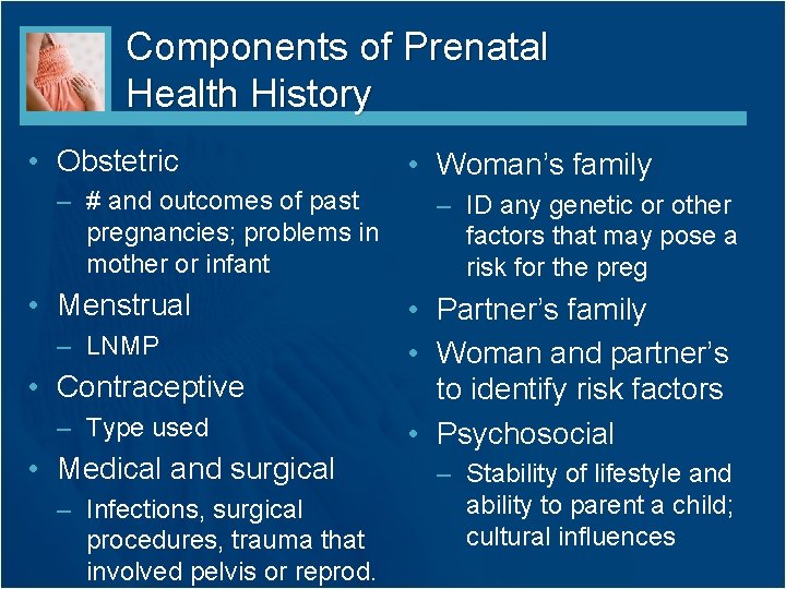Components of Prenatal Health History • Obstetric – # and outcomes of past pregnancies;