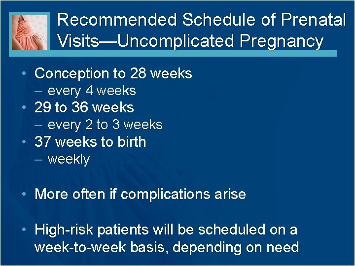 Recommended Schedule of Prenatal Visits—Uncomplicated Pregnancy • Conception to 28 weeks – every 4