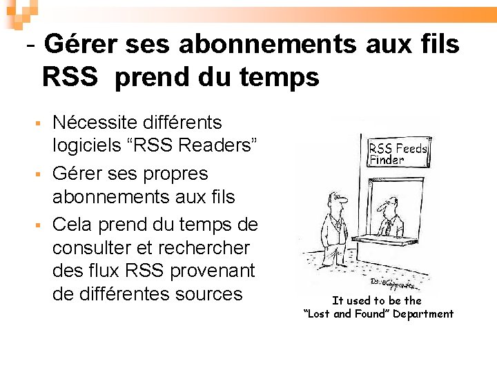 - Gérer ses abonnements aux fils RSS prend du temps Nécessite différents logiciels “RSS