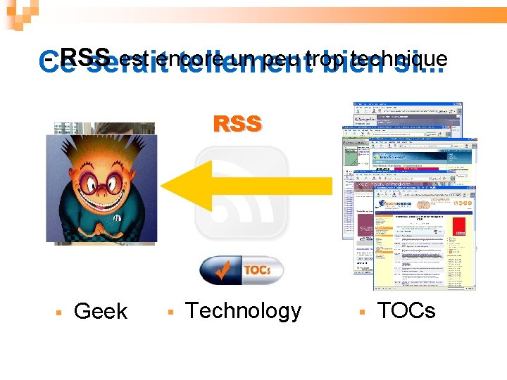 - RSS est encore un peu trop technique Ce serait tellement bien si. .
