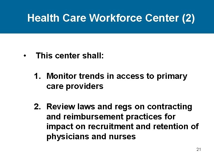 Health Care Workforce Center (2) • This center shall: 1. Monitor trends in access