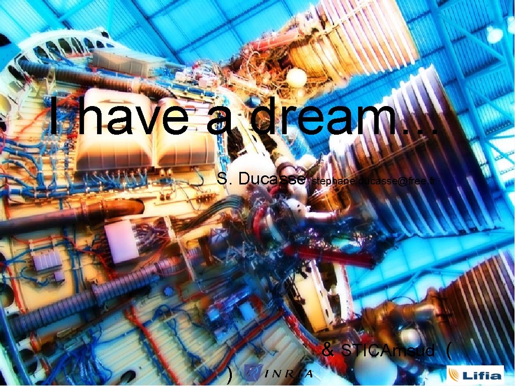 I have a dream. . . S. Ducasse stephane. ducasse@free. fr & STICAmsud (