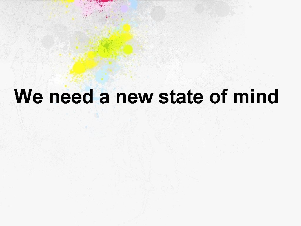 We need a new state of mind 